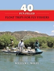 40 Fun-filled Float Trips for Fly Fishers By William L. Wolfe Cover Image