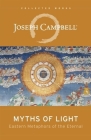 Myths of Light: Eastern Metaphors of the Eternal (Collected Works of Joseph Campbell) By Joseph Campbell Cover Image