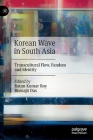 Korean Wave in South Asia: Transcultural Flow, Fandom and Identity By Ratan Kumar Roy (Editor), Biswajit Das (Editor) Cover Image
