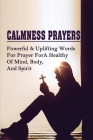 Calmness Prayers: Powerful & Uplifting Words For Prayer For A Healthy Of Mind, Body, And Spirit: Deliverance Prayer From Spirit Of Fear By Olen Briz Cover Image