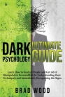 Dark Psychology Ultimate Guide: Learn How to Analyze People and Get rid of Manipulative Personalities by Understanding their Techniques and Immediatel By Brad Wood Cover Image