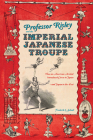 Professor Risley and the Imperial Japanese Troupe: How an American Acrobat Introduced Circus to Japan--And Japan to the West By Frederik L. Schodt Cover Image