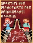 spartiti per pianoforte per principianti bambini: Canzoni facili popolari da imparare Cover Image