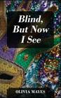 Blind, But Now I See By Olivia Mayes Cover Image