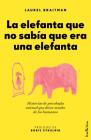 La Elefanta Que No Sabia Que Era Una Elefanta By Laurel Braitman Cover Image