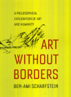 Art Without Borders: A Philosophical Exploration of Art and Humanity By Ben-Ami Scharfstein Cover Image