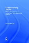 Communicating Trauma: Clinical Presentations and Interventions with Traumatized Children By Na'ama Yehuda Cover Image