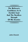 The Believer'S Confidence In A Faithful God And The Needless Triumph Of His Enemies By John Church Cover Image