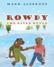 Rowdy the River Otter By Mark Albertus Cover Image