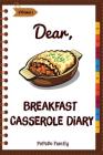 Dear, Breakfast Casseroles Diary: Make An Awesome Month With 30 Best Breakfast Casseroles Recipes! (Best Breakfast Cookbook, French Toast Cookbook, Fr By Pupado Family Cover Image