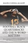In Pro Football Black Quarterbacks and the N-Word Matters: The Acceptance of the Black Quarterback and the Black Male in Society By Ralph Cuffeea Allsopp Cover Image