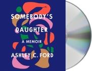 Somebody's Daughter: A Memoir By Ashley C. Ford, Ashley C. Ford (Read by) Cover Image