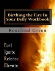 Birthing the Fire In Your Belly Workbook: It Takes YOU Taking Real Action to Finally PUSH and DELIVER! By Rosalind Green Cover Image