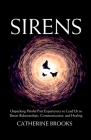 Sirens: Unpacking Painful Past Experiences to Lead Us to Better Relationships, Communication, and Healing By Catherine Brooks Cover Image