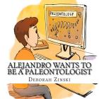Alejandro wants to be a paleontologist By Deborah Zinski Cover Image