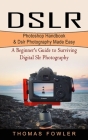 Dslr: Photoshop Handbook & Dslr Photography Made Easy (A Beginner's Guide to Surviving Digital Slr Photography) Cover Image