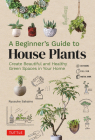 A Beginner's Guide to House Plants: Creating Beautiful and Healthy Green Spaces in Your Home By Ryusuke Sakaino Cover Image