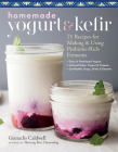 Homemade Yogurt & Kefir: 71 Recipes for Making & Using Probiotic-Rich Ferments By Gianaclis Caldwell Cover Image