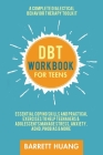 DBT Workbook for Teens: A Complete Dialectical Behavior Therapy Toolkit: Essential Coping Skills and Practical Activities To Help Teenagers & By Barrett Huang Cover Image