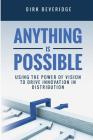 Anything is Possible: Using the Power of Vision to Drive Innovation in Distribution By Dirk Beveridge Cover Image