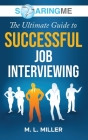 SoaringME The Ultimate Guide to Successful Job Interviewing Cover Image