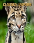 Clouded Leopard: Fascinating Clouded Leopard Facts for Kids with Stunning Pictures! By Joe Murphy Cover Image