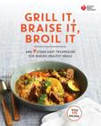 American Heart Association Grill It, Braise It, Broil It: And 9 Other Easy Techniques for Making Healthy Meals: A Cookbook By American Heart Association Cover Image