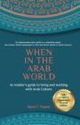 When in the Arab World: An insider's guide to living and working with Arab culture By Rana Nejem Cover Image