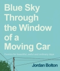 Blue Sky Through the Window of a Moving Car: Comics for Beautiful, Awful and Ordinary Days Cover Image