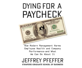 Dying for a Paycheck: How Modern Management Harms Employee Health and Company Performanceçand What We Can Do about It By Jeffrey Pfeffer, Pat Grimes (Narrated by) Cover Image