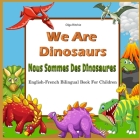 We Are Dinosaurs Nous Sommes Des Dinosaures English-French Bilingual Book For Children: Dual Language Book By Olga Ritchie Cover Image