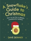 A Snowflake's Guide to Christmas: How to Survive a Deeply Problematic Holiday By Dave Skinner Cover Image