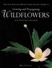 The New England Wild Flower Society Guide to Growing and Propagating Wildflowers  of the United States and Canada Cover Image
