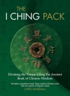 The I Ching Pack: Divining the Future Using the Ancient Book of Chinese Wisdom By Chris Marshall Cover Image
