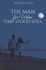 The Man for Whom Time Stood Still By Manfred Storz Cover Image