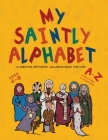 My Saintly Alphabet: A Creative Orthodox Colouring Book for Kids: A Creative Orthodox Coloring Book for Kids: A Creative Orthodox Coloring Cover Image