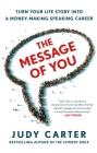 The Message of You: Turn Your Life Story into a Money-Making Speaking Career By Judy Carter Cover Image