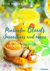 Probiotic Blends Smoothies and More: Invigorating Recipes for Dynamic Digestion! By Eliq Maranik Cover Image