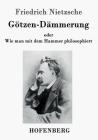 Götzen-Dämmerung: oder Wie man mit dem Hammer philosophiert By Friedrich Wilhelm Nietzsche Cover Image