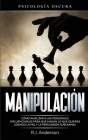 Manipulación: Psicología oscura - Cómo analizar a las personas e influenciarlas para que hagan lo que quieras usando la PNL y la per By R. J. Anderson Cover Image