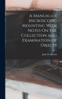 A Manual of Microscopic Mounting With Notes On the Collection and Examination of Objects By John H. Martin Cover Image