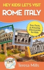 Hey Kids! Let's Visit Rome Italy: Fun Facts and Amazing Discoveries for Kids (Hey Kids! Let's Visit Travel Books #10) Cover Image