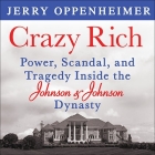 Crazy Rich Lib/E: Power, Scandal, and Tragedy Inside the Johnson & Johnson Dynasty Cover Image