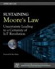 Sustaining Moore's Law: Uncertainty Leading to a Certainty of Iot Revolution (Synthesis Lectures on Emerging Engineering Technologies) By Apek Mulay Cover Image