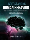 Understanding Human Behavior: The Complete Guide to Human Behavior, Personality Types, and Body Language Mastery By Jason Miller Cover Image