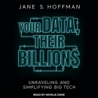 Your Data, Their Billions: Unraveling and Simplifying Big Tech By Jane S. Hoffman, Natalie Duke (Read by) Cover Image