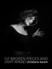 Of Broken Pieces and Light Ahead  By Christiane Karam Cover Image
