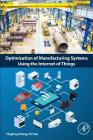 Optimization of Manufacturing Systems Using the Internet of Things By Yingfeng Zhang, Fei Tao Cover Image