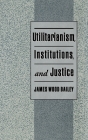 Utilitarianism, Institutions, and Justice Cover Image