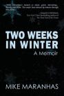 Two Weeks in Winter: A Memoir By Mike Maranhas Cover Image
